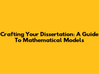 Crafting Your Dissertation: A Guide To Mathematical Models