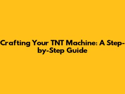 Crafting Your TNT Machine: A Step-by-Step Guide