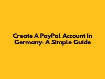 Create A PayPal Account In Germany: A Simple Guide