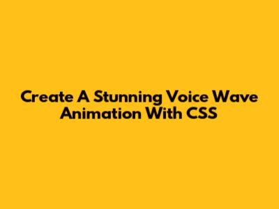 Create A Stunning Voice Wave Animation With CSS