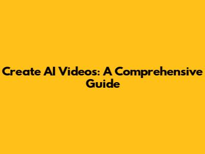 Create AI Videos: A Comprehensive Guide