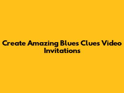 Create Amazing Blue's Clues Video Invitations