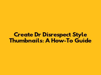 Create Dr Disrespect Style Thumbnails: A How-To Guide