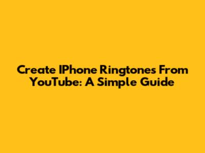 Create IPhone Ringtones From YouTube: A Simple Guide