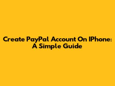Create PayPal Account On IPhone: A Simple Guide