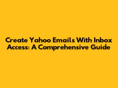 Create Yahoo Emails With Inbox Access: A Comprehensive Guide