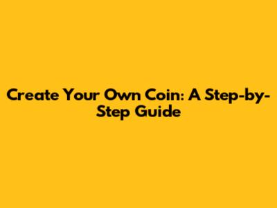 Create Your Own Coin: A Step-by-Step Guide