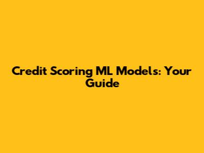Credit Scoring ML Models: Your Guide