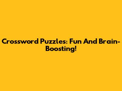 Crossword Puzzles: Fun And Brain-Boosting!