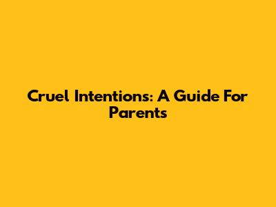 Cruel Intentions: A Guide For Parents