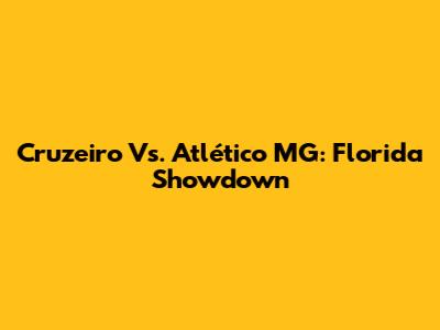 Cruzeiro Vs. Atlético MG: Florida Showdown