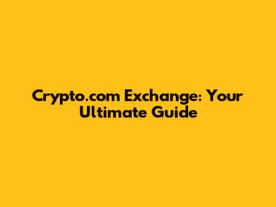 Crypto.com Exchange: Your Ultimate Guide