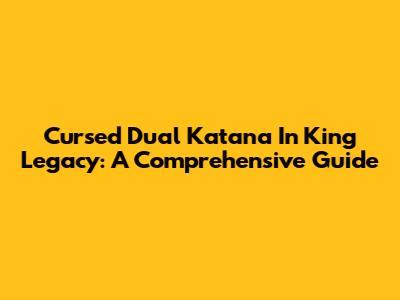 Cursed Dual Katana In King Legacy: A Comprehensive Guide