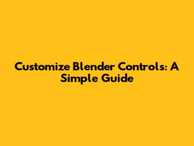 Customize Blender Controls: A Simple Guide