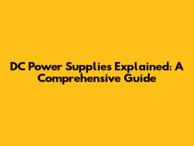 DC Power Supplies Explained: A Comprehensive Guide