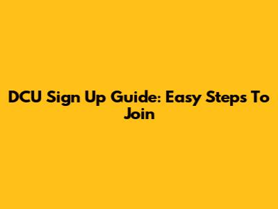 DCU Sign Up Guide: Easy Steps To Join