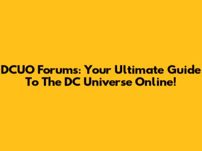 DCUO Forums: Your Ultimate Guide To The DC Universe Online!