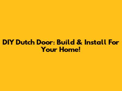 DIY Dutch Door: Build & Install For Your Home!