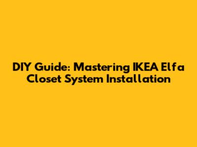 DIY Guide: Mastering IKEA Elfa Closet System Installation