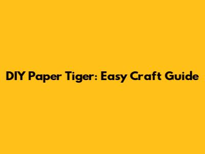 DIY Paper Tiger: Easy Craft Guide