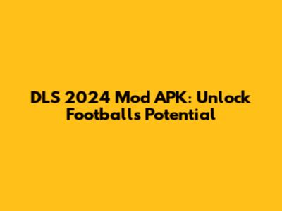 DLS 2024 Mod APK: Unlock Football's Potential