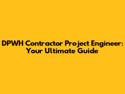 DPWH Contractor Project Engineer: Your Ultimate Guide