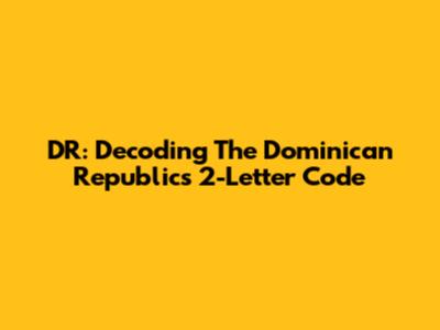 DR: Decoding The Dominican Republic's 2-Letter Code