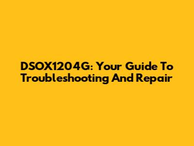 DSOX1204G: Your Guide To Troubleshooting And Repair