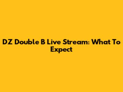 DZ Double B Live Stream: What To Expect