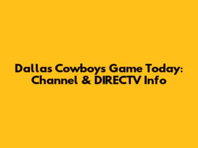 Dallas Cowboys Game Today: Channel & DIRECTV Info
