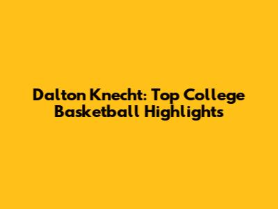 Dalton Knecht: Top College Basketball Highlights