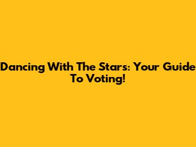 Dancing With The Stars: Your Guide To Voting!