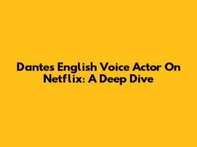Dante's English Voice Actor On Netflix: A Deep Dive