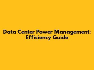 Data Center Power Management: Efficiency Guide