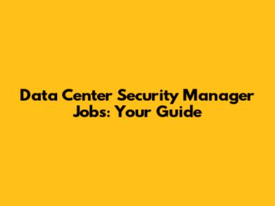 Data Center Security Manager Jobs: Your Guide