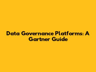 Data Governance Platforms: A Gartner Guide