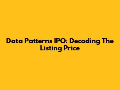 Data Patterns IPO: Decoding The Listing Price