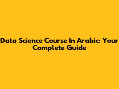 Data Science Course In Arabic: Your Complete Guide