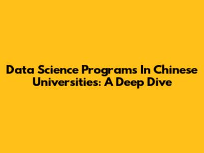 Data Science Programs In Chinese Universities: A Deep Dive