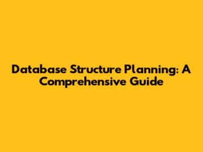 Database Structure Planning: A Comprehensive Guide