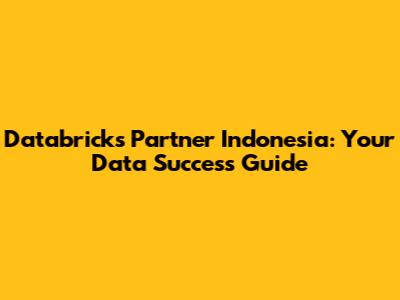 Databricks Partner Indonesia: Your Data Success Guide