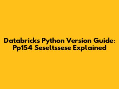 Databricks Python Version Guide: Pp154 Seseltssese Explained