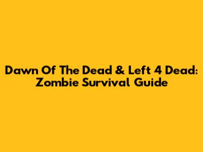 Dawn Of The Dead & Left 4 Dead: Zombie Survival Guide