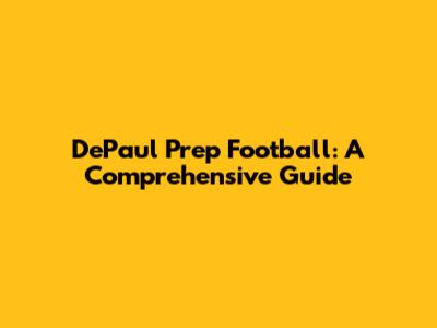 DePaul Prep Football: A Comprehensive Guide