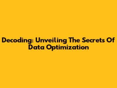Decoding: Unveiling The Secrets Of Data Optimization