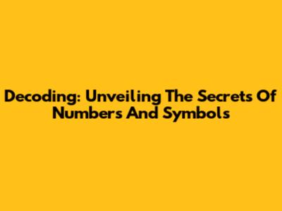 Decoding: Unveiling The Secrets Of Numbers And Symbols