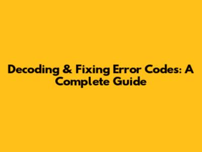 Decoding & Fixing Error Codes: A Complete Guide