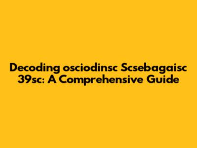 Decoding 'osciodinsc Scsebagaisc 39sc': A Comprehensive Guide