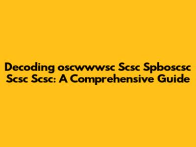 Decoding 'oscwwwsc Scsc Spboscsc Scsc Scsc': A Comprehensive Guide