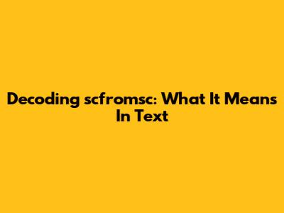 Decoding 'scfromsc': What It Means In Text